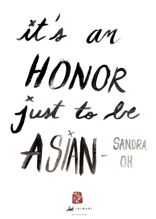 It's An Honor Just to be Asian quote only by Sandra Oh Art Print Ink and Watercolor Illustration by Erin Kim